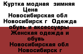 Куртка модная, зимняя › Цена ­ 1 000 - Новосибирская обл., Новосибирск г. Одежда, обувь и аксессуары » Женская одежда и обувь   . Новосибирская обл.,Новосибирск г.